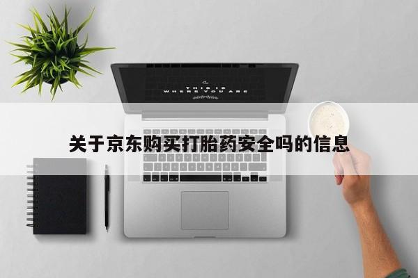 关于京东购买打胎药安全吗的信息