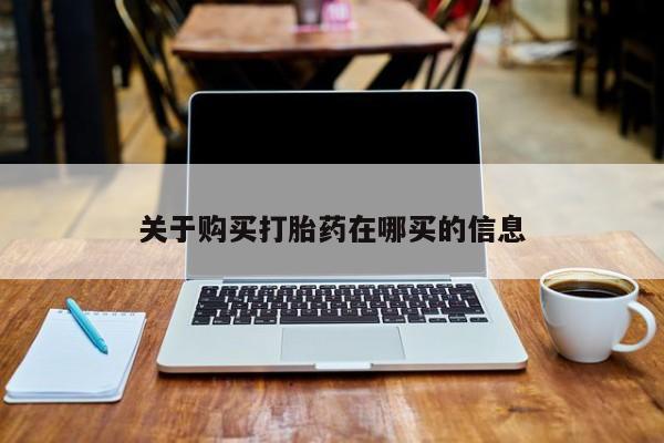 关于购买打胎药在哪买的信息