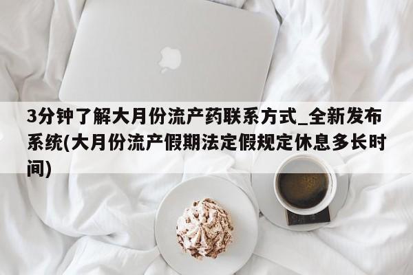 网上私人卖的打胎药微信3分钟了解大月份流产药联系方式_全新发布系统(大月份流产假期法定假规定休息多长时间)