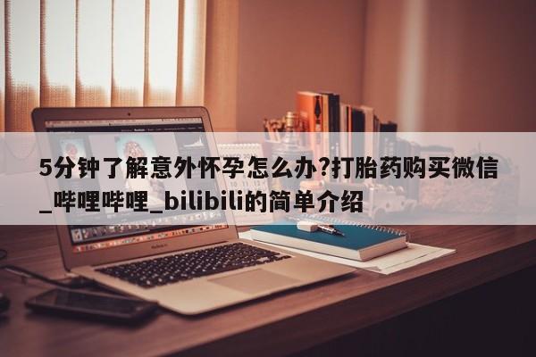 邯郸私人医院卖打胎药5分钟了解意外怀孕怎么办?打胎药购买微信_哔哩哔哩_bilibili的简单介绍