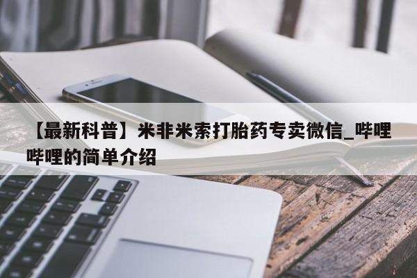 邯郸私人医院卖打胎药【最新科普】米非米索打胎药专卖微信_哔哩哔哩的简单介绍