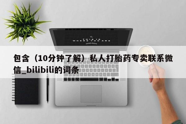 网上私人卖的打胎药微信包含（10分钟了解）私人打胎药专卖联系微信_bilibili的词条