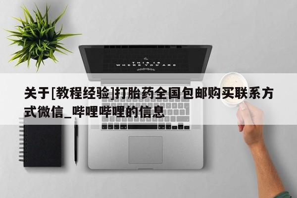 网上私人卖的打胎药微信关于[教程经验]打胎药全国包邮购买联系方式微信_哔哩哔哩的信息