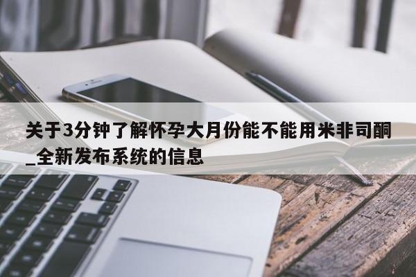 邯郸私人医院卖打胎药关于3分钟了解怀孕大月份能不能用米非司酮_全新发布系统的信息