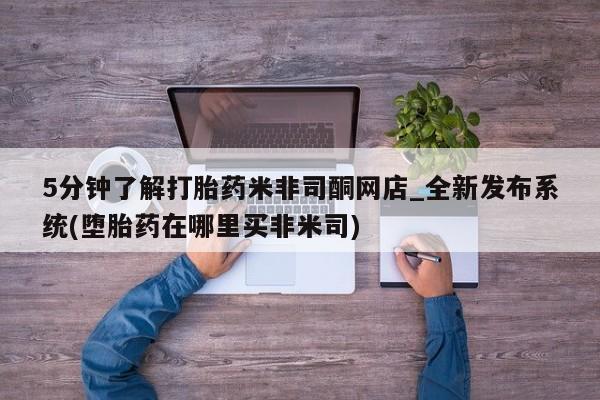 私人诊所有卖打胎药5分钟了解打胎药米非司酮网店_全新发布系统(堕胎药在哪里买非米司)
