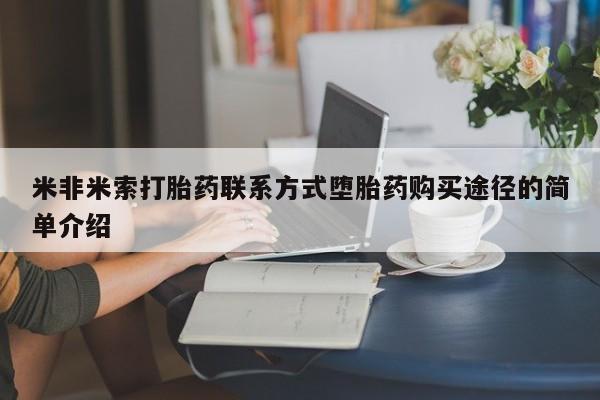 私人手里卖的打胎药米非米索打胎药联系方式堕胎药购买途径的简单介绍