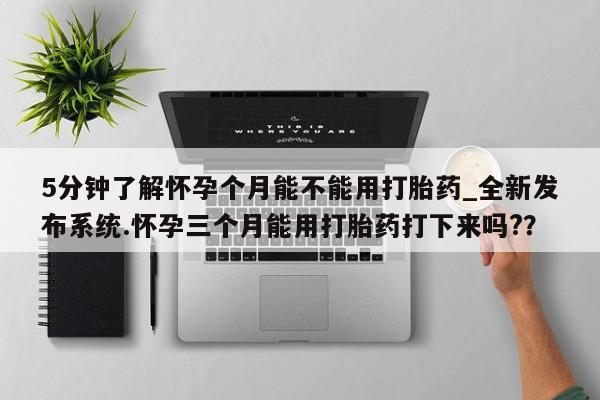 邯郸私人医院卖打胎药5分钟了解怀孕个月能不能用打胎药_全新发布系统.怀孕三个月能用打胎药打下来吗??