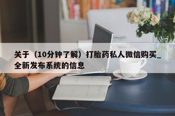 拉萨打胎药私人店关于(10分钟了解)打胎药私人微信购买_全新发布系统的信息