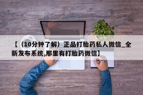 私人可以买打胎药吗【(10分钟了解)正品打胎药私人微信_全新发布系统,那里有打胎药微信】