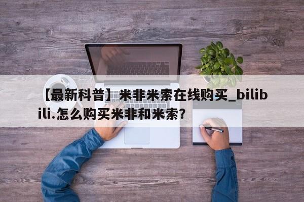 私人如何购买打胎药【最新科普】米非米索在线购买_bilibili.怎么购买米非和米索？