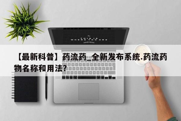 私人诊所有打胎药买吗【最新科普】药流药_全新发布系统.药流药物名称和用法？