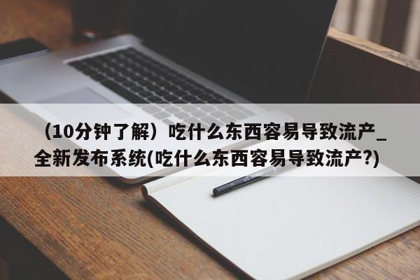 打胎药私人网上商城（10分钟了解）吃什么东西容易导致流产_全新发布系统(吃什么东西容易导致流产?)