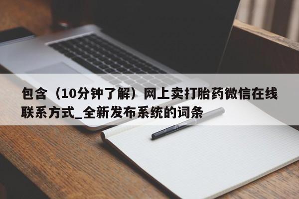 网上私人卖的打胎药微信包含(10分钟了解)网上卖打胎药微信在线联系方式_全新发布系统的词条