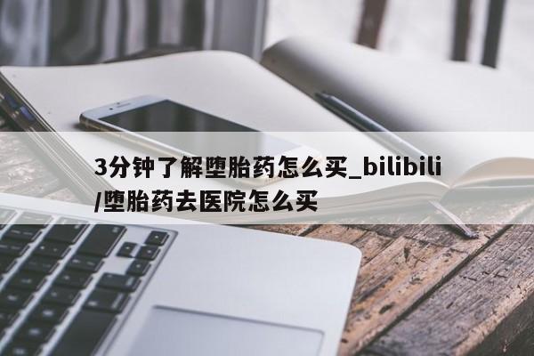 打胎药私人医院里有吗3分钟了解堕胎药怎么买_bilibili/堕胎药去医院怎么买