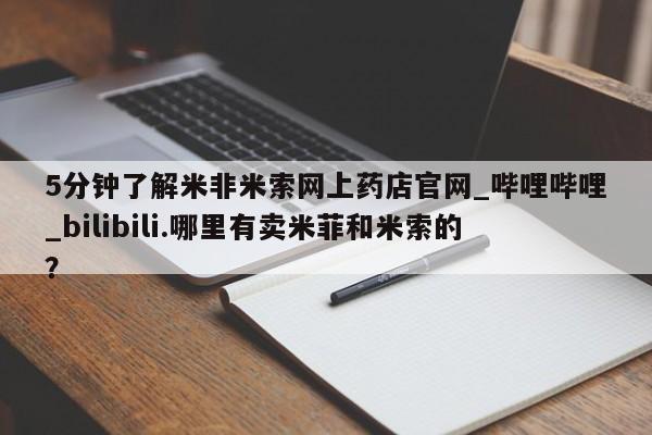 私人医院打胎药多少钱5分钟了解米非米索网上药店官网_哔哩哔哩_bilibili.哪里有卖米菲和米索的？