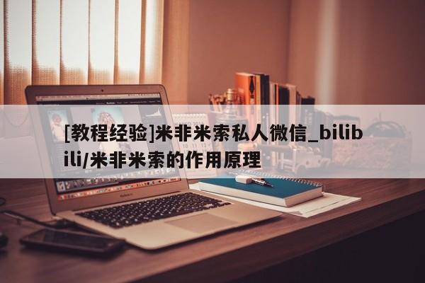 [教程经验]米非米索私人微信_bilibili/米非米索的作用原理