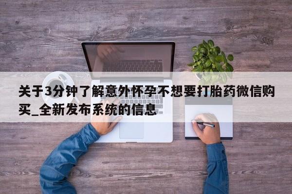 打胎药 私人关于3分钟了解意外怀孕不想要打胎药微信购买_全新发布系统的信息