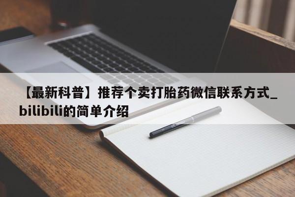 【最新科普】推荐个卖打胎药微信联系方式_bilibili的简单介绍