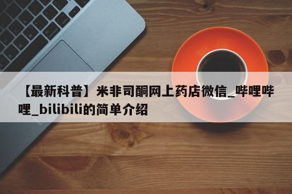 北碚打胎药私人店【最新科普】米非司酮网上药店微信_哔哩哔哩_bilibili的简单介绍