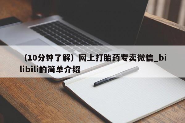 （10分钟了解）网上打胎药专卖微信_bilibili的简单介绍
