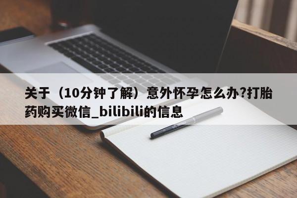 北碚打胎药私人店关于（10分钟了解）意外怀孕怎么办?打胎药购买微信_bilibili的信息