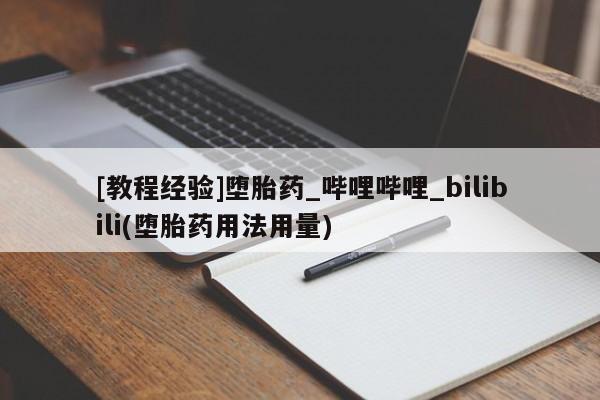 附近私人医院卖打胎药[教程经验]堕胎药_哔哩哔哩_bilibili(堕胎药用法用量)