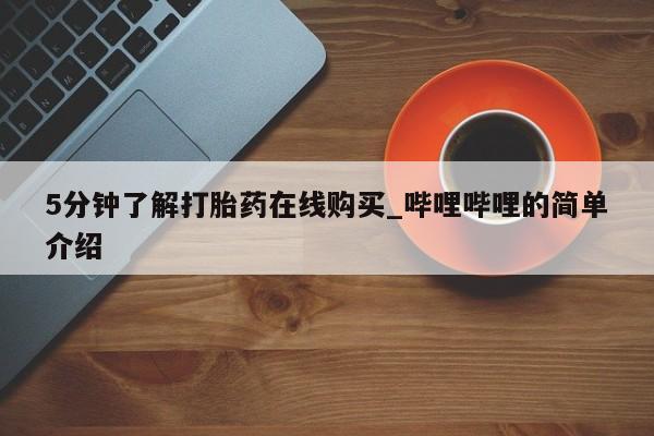 5分钟了解打胎药在线购买_哔哩哔哩的简单介绍