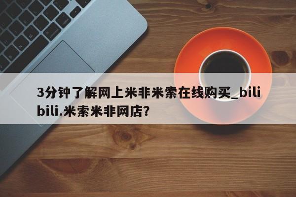 3分钟了解网上米非米索在线购买_bilibili.米索米非网店？
