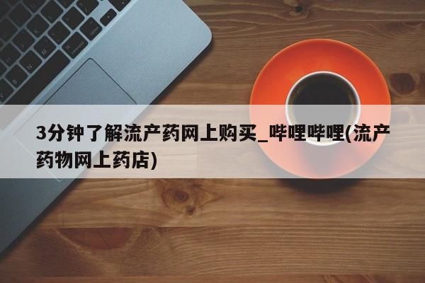 3分钟了解流产药网上购买_哔哩哔哩