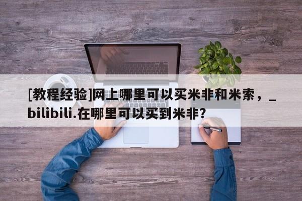 打胎药私人医院专卖店[教程经验]网上哪里可以买米非和米索，_bilibili.在哪里可以买到米非？