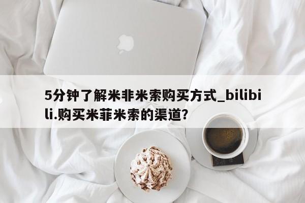 5分钟了解米非米索购买方式_bilibili.购买米菲米索的渠道？