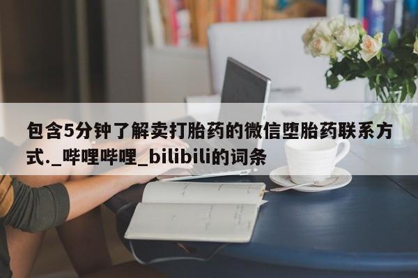 有没有私人卖打胎药的店包含5分钟了解卖打胎药的微信堕胎药联系方式._哔哩哔哩_bilibili的词条