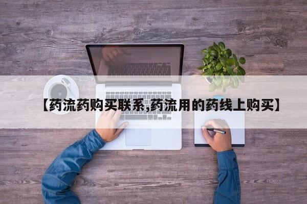 打胎药私人电话【药流药购买联系,药流用的药线上购买】
