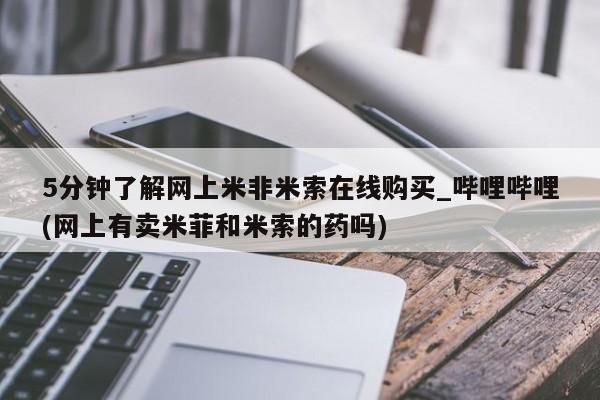 私人医院打胎药多少钱5分钟了解网上米非米索在线购买_哔哩哔哩(网上有卖米菲和米索的药吗)