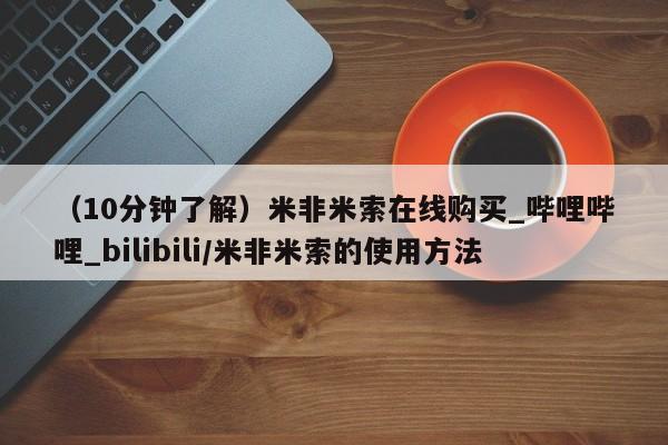 （10分钟了解）米非米索在线购买_哔哩哔哩_bilibili/米非米索的使用方法