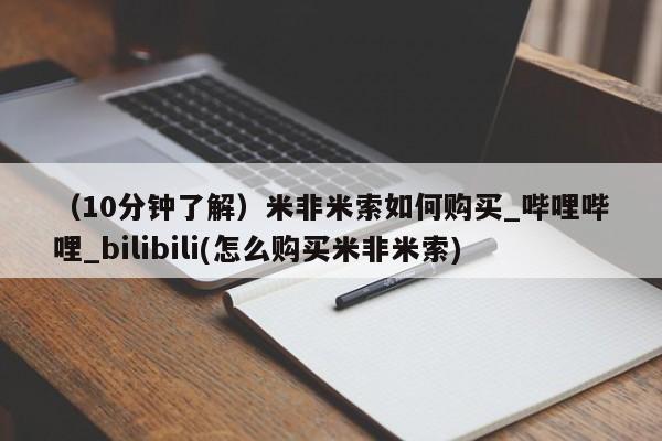 （10分钟了解）米非米索如何购买_哔哩哔哩_bilibili(怎么购买米非米索)