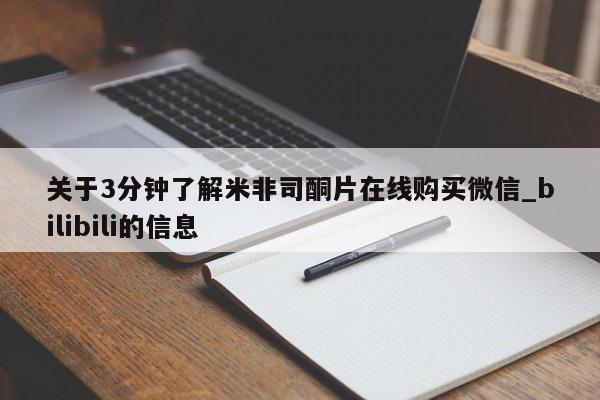 关于3分钟了解米非司酮片在线购买微信_bilibili的信息