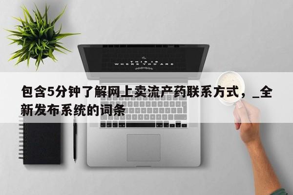 包含5分钟了解网上卖流产药联系方式，_全新发布系统的词条
