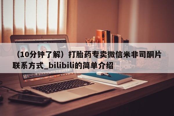 （10分钟了解）打胎药专卖微信米非司酮片联系方式_bilibili的简单介绍