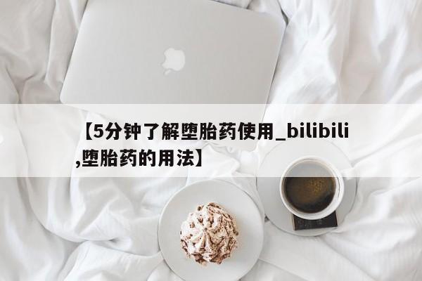 有没有私人卖打胎药【5分钟了解堕胎药使用_bilibili,堕胎药的用法】