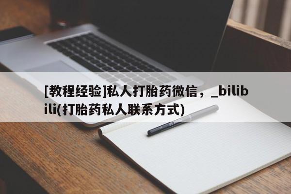 私人店打胎药多少钱一盒[教程经验]私人打胎药微信，_bilibili(打胎药私人联系方式)