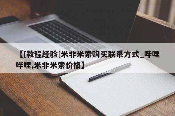 沙县打胎药私人店【[教程经验]米非米索购买联系方式_哔哩哔哩,米非米索价格】