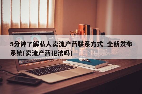 私人药店买打胎药犯法吗5分钟了解私人卖流产药联系方式_全新发布系统(卖流产药犯法吗)