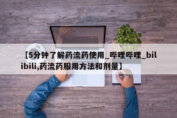 订购私人卖的打胎药【5分钟了解药流药使用_哔哩哔哩_bilibili,药流药服用方法和剂量】
