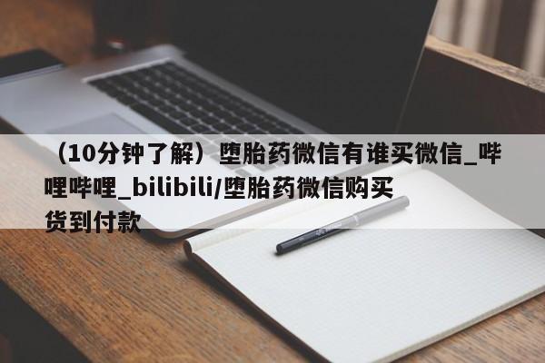 长治私人卖打胎药（10分钟了解）堕胎药微信有谁买微信_哔哩哔哩_bilibili/堕胎药微信购买货到付款