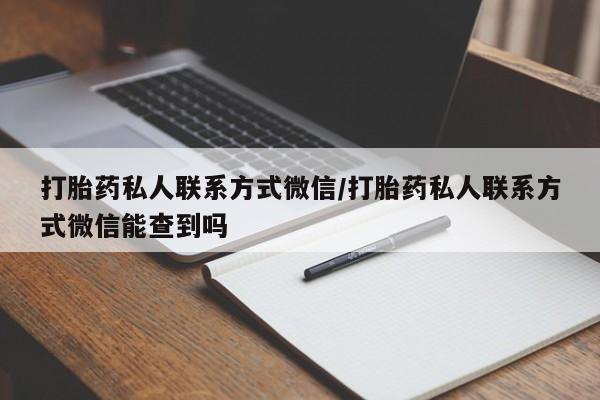 私人卖打胎药判几年打胎药私人联系方式微信/打胎药私人联系方式微信能查到吗