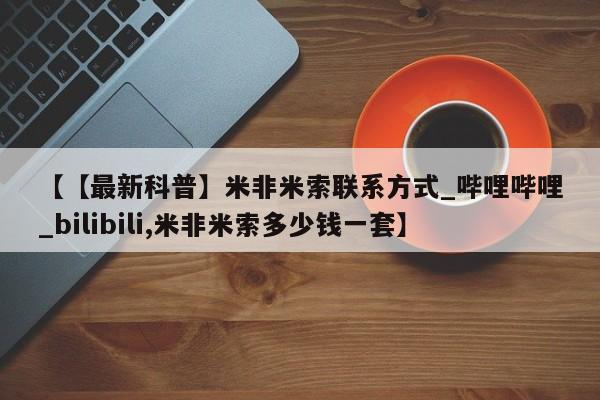 迪拜打胎药私人店【【最新科普】米非米索联系方式_哔哩哔哩_bilibili,米非米索多少钱一套】
