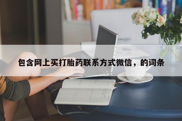 附件打胎药私人店包含网上买打胎药联系方式微信，的词条
