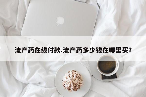 成都打胎药私人店流产药在线付款.流产药多少钱在哪里买？