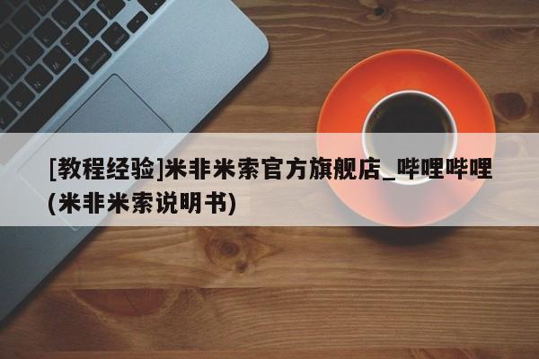 北京打胎药私人店[教程经验]米非米索官方旗舰店_哔哩哔哩(米非米索说明书)